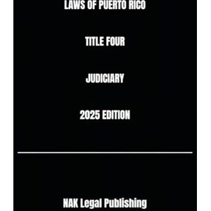 Legal Publishing, NAK LAWS OF PUERTO RICO TITLE FOUR JUDICIARY 2025 EDITION Legal Publishing, NAK LAWS OF PUERTO RICO TITLE FOUR JUDICIARY 2025 EDITION