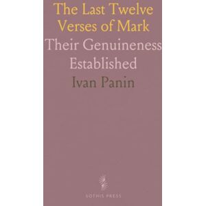 Ivan, Panin The Last Twelve Verses of Mark: Their Genuineness Established Ivan, Panin The Last Twelve Verses of Mark: Their Genuineness Established