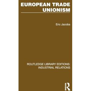 Jacobs, Eric European Trade Unionism (Routledge Library Editions: Industrial Relations) Jacobs, Eric European Trade Unionism (Routledge Library Editions: Industrial Relations)