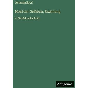 Spyri, Johanna Moni der Geißbub; Erzählung: in Großdruckschrift Spyri, Johanna Moni der Geißbub; Erzählung: in Großdruckschrift