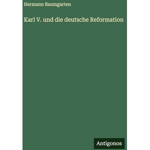 Baumgarten, Hermann Karl V. und die deutsche Reformation Baumgarten, Hermann Karl V. und die deutsche Reformation