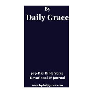 Grace, Daily By Daily Grace: 365-Day Bible Verse Devotional & Journal: Daily Bible Verses for Encouragement, Strength, and Spiritual Growth Grace, Daily By Daily Grace: 365-Day Bible Verse Devotional & Journal: Daily Bible Verses for Encouragement, Strength, and Spiritual Growth
