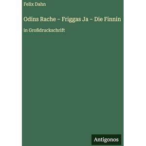 Dahn, Felix Odins Rache Friggas Ja Die Finnin: in Großdruckschrift Dahn, Felix Odins Rache Friggas Ja Die Finnin: in Großdruckschrift