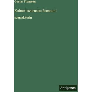 Frenssen, Gustav Kolme toverusta; Romaani: suuraakkosin Frenssen, Gustav Kolme toverusta; Romaani: suuraakkosin