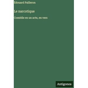 Pailleron, Édouard Le narcotique: Comédie en un acte, en vers Pailleron, Édouard Le narcotique: Comédie en un acte, en vers