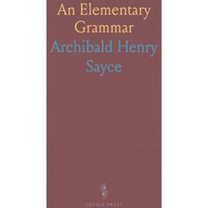 Archibald Henry, Sayce An Elementary Grammar: With Full Syllabary and Progressive Reading Book, of the Assyrian Language, in the Cuneiform Type Archibald Henry, Sayce An Elementary Grammar: With Full Syllabary and Progressive Reading Book, of the Assyrian Language, in the Cuneiform Type
