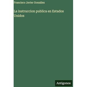 González, Francisco Javier La instruccion publica en Estados Unidos González, Francisco Javier La instruccion publica en Estados Unidos
