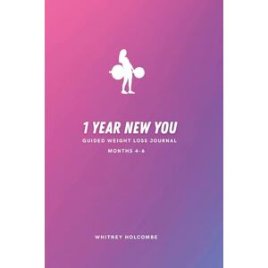 Holcombe, Whitney 1 Year New You Guided Weight Loss Journal (Months 4-6) Holcombe, Whitney 1 Year New You Guided Weight Loss Journal (Months 4-6)
