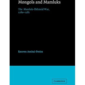 Amitai-Preiss, Reuven Mongols and Mamluks: The Mamluk-Ilkhanid War, 1260–1281 (Cambridge Studies in Islamic Civilization) Amitai-Preiss, Reuven Mongols and Mamluks: The Mamluk-Ilkhanid War, 1260–1281 (Cambridge Studies in Islamic Civilization)