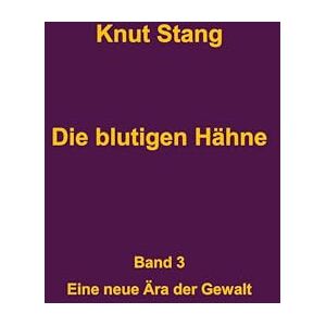Stang, Knut Die blutigen Hähne, Band 3: Eine neue Ära der Gewalt Stang, Knut Die blutigen Hähne, Band 3: Eine neue Ära der Gewalt