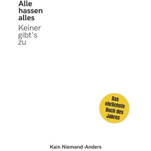 Niemand-Anders, Kain Alle hassen alles (aber keiner gibt's zu) Das ehrlichste Buch des Jahres: Burnout, Social Media, Selbstoptimierung & Generation Y/Z entlarvt (ALLE // KEINER – Die ehrlichste Buchreihe der Gegenwart) Niemand-Anders, Kain Alle hassen alles (aber keiner gibt's zu) Das ehrlichste Buch des Jahres: Burnout, Social Media, Selbstoptimierung & Generation Y/Z entlarvt (ALLE // KEINER – Die ehrlichste Buchreihe der Gegenwart)