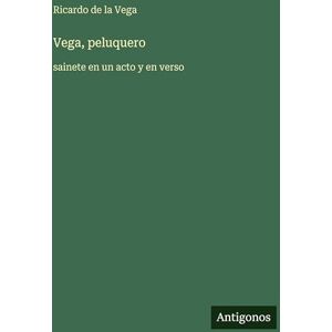 Vega+ peluquero: sainete en un acto y en verso Vega+ peluquero: sainete en un acto y en verso