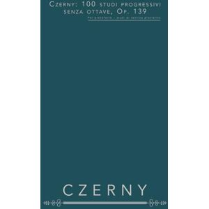 Czerny, Carl Czerny: 100 studi progressivi senza ottave, Op. 139: Per pianoforte – studi di tecnica pianistica Czerny, Carl Czerny: 100 studi progressivi senza ottave, Op. 139: Per pianoforte – studi di tecnica pianistica