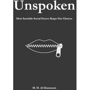 Al Ghammari, M. H. Unspoken: How invisible social forces shape our choices Al Ghammari, M. H. Unspoken: How invisible social forces shape our choices