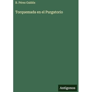 Pérez Galdós, B Torquemada en el Purgatorio Pérez Galdós, B Torquemada en el Purgatorio