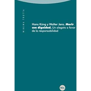 Jens, Walter Morir con dignidad : un alegato a favor de la responsabilidad Jens, Walter Morir con dignidad : un alegato a favor de la responsabilidad