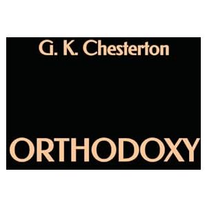 Chesterton, G. K. Orthodoxy Chesterton, G. K. Orthodoxy