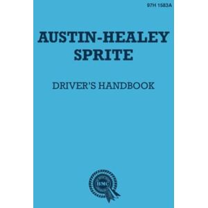 Austin Motor Company Ltd. Austin-Healey Sprite Drivers Handbook: 97H1583A: Instruments and Controls, Driving Instructions and Maintenance for the Frog-eye Sprite (Official Handbooks) Austin Motor Company Ltd. Austin-Healey Sprite Drivers Handbook: 97H1583A: Instruments and Controls, Driving Instructions and Maintenance for the Frog-eye Sprite (Official Handbooks)