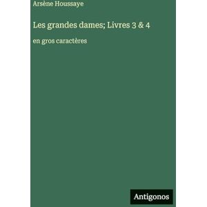 Houssaye, Arsène Les grandes dames; Livres 3 & 4: en gros caractères Houssaye, Arsène Les grandes dames; Livres 3 & 4: en gros caractères