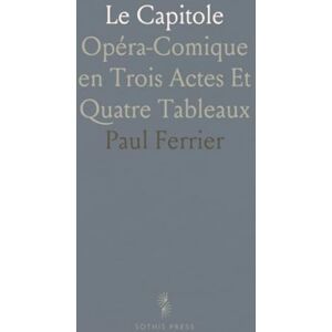 Paul, Ferrier Le Capitole: Opéra-Comique en Trois Actes Et Quatre Tableaux Paul, Ferrier Le Capitole: Opéra-Comique en Trois Actes Et Quatre Tableaux