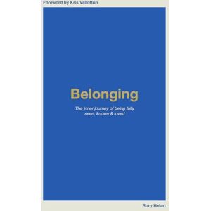 Helart, Rory Belonging: The inner journey of being fully seen, known, and loved Helart, Rory Belonging: The inner journey of being fully seen, known, and loved