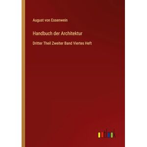 Essenwein, August von Handbuch der Architektur: Dritter Theil Zweiter Band Viertes Heft Essenwein, August von Handbuch der Architektur: Dritter Theil Zweiter Band Viertes Heft