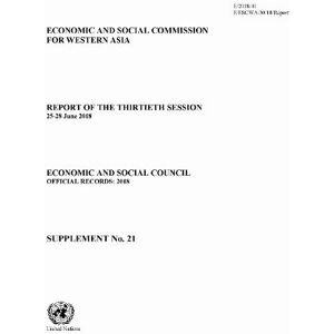 United Report of the Economic and Social Commission for Western Asia 2018: Report of the Thirtieth Session United Report of the Economic and Social Commission for Western Asia 2018: Report of the Thirtieth Session