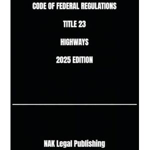 Legal Publishing, NAK CODE OF FEDERAL REGULATIONS TITLE 23 HIGHWAYS 2025 EDITION Legal Publishing, NAK CODE OF FEDERAL REGULATIONS TITLE 23 HIGHWAYS 2025 EDITION