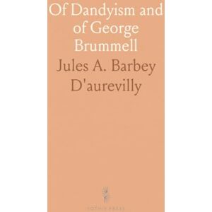 Jules A. Barbey, D'aurevilly Of Dandyism and of George Brummell Jules A. Barbey, D'aurevilly Of Dandyism and of George Brummell