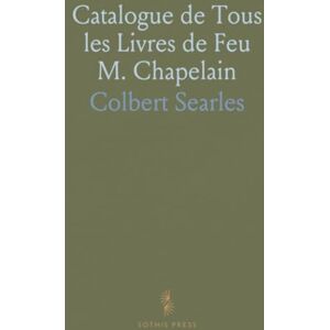 Colbert, Searles Catalogue de Tous les Livres de Feu M. Chapelain: Bibliothèque Nationale, Fonds Français, Nouv. Acq., No. 318 Colbert, Searles Catalogue de Tous les Livres de Feu M. Chapelain: Bibliothèque Nationale, Fonds Français, Nouv. Acq., No. 318