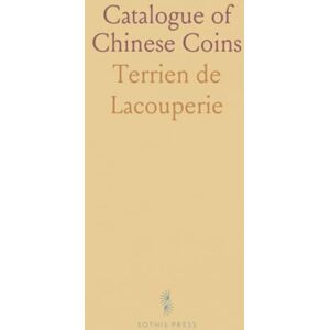 Terrien de, Lacouperie Catalogue of Chinese Coins: From the Viith Cent; B. C., To A. D. 621; Including the Series in the British Museum Terrien de, Lacouperie Catalogue of Chinese Coins: From the Viith Cent; B. C., To A. D. 621; Including the Series in the British Museum