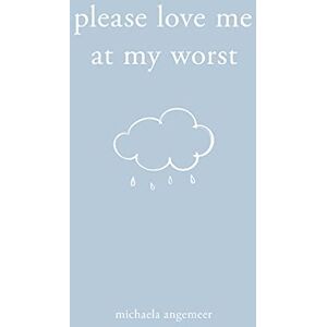 Angemeer, Michaela Please Love Me at My Worst Angemeer, Michaela Please Love Me at My Worst