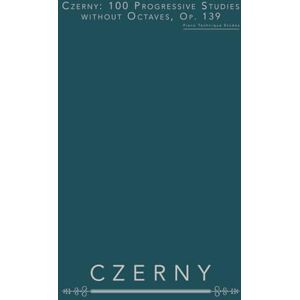Czerny, Carl Czerny: 100 Progressive Studies without Octaves, Op. 139: Piano Technique Etudes Czerny, Carl Czerny: 100 Progressive Studies without Octaves, Op. 139: Piano Technique Etudes