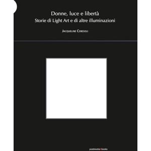 Ceresoli, Jacqueline Donne, luce e libertà: Storie di Light Art e di altre illuminazioni Ceresoli, Jacqueline Donne, luce e libertà: Storie di Light Art e di altre illuminazioni