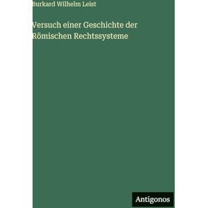 Leist, Burkard Wilhelm Versuch einer Geschichte der Römischen Rechtssysteme Leist, Burkard Wilhelm Versuch einer Geschichte der Römischen Rechtssysteme