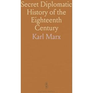 Karl, Marx Secret Diplomatic History of the Eighteenth Century Karl, Marx Secret Diplomatic History of the Eighteenth Century