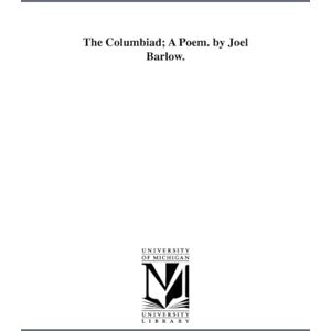 Michigan Historical Reprint Series The Columbiad; a poem. by Joel Barlow. Michigan Historical Reprint Series The Columbiad; a poem. by Joel Barlow.