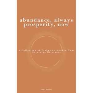 QuShae', Ebony Abundance, Always Prosperity, Now: A Collection of Psalms to Awaken Your Sovereign Utterance QuShae', Ebony Abundance, Always Prosperity, Now: A Collection of Psalms to Awaken Your Sovereign Utterance