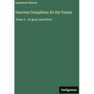 Sterne, Laurence Oeuvres Complètes; En Six Tomes: Tome 4 en gros caractères Sterne, Laurence Oeuvres Complètes; En Six Tomes: Tome 4 en gros caractères