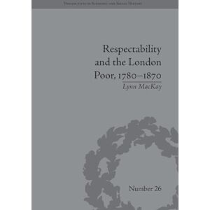 MacKay, Lynn Respectability and the London Poor, 1780-1870: The Value of Virtue (Perspectives in Economic and Social History) MacKay, Lynn Respectability and the London Poor, 1780-1870: The Value of Virtue (Perspectives in Economic and Social History)