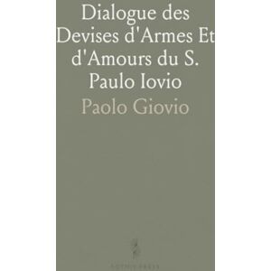 Paolo, Giovio Dialogue des Devises d'Armes Et d'Amours du S. Paulo Iovio: Avec un Discours de M. Loys Dominique sur le Mesme Subiet Paolo, Giovio Dialogue des Devises d'Armes Et d'Amours du S. Paulo Iovio: Avec un Discours de M. Loys Dominique sur le Mesme Subiet