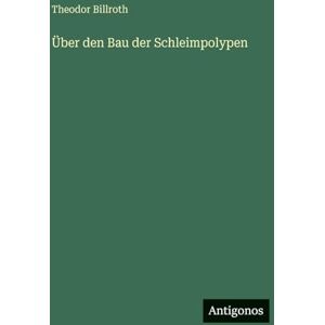 Billroth, Theodor Über den Bau der Schleimpolypen Billroth, Theodor Über den Bau der Schleimpolypen