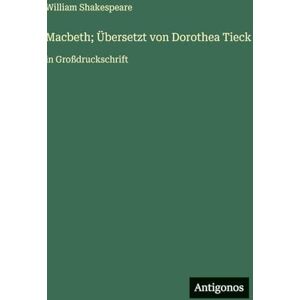 Shakespeare, William Macbeth; Übersetzt von Dorothea Tieck: in Großdruckschrift Shakespeare, William Macbeth; Übersetzt von Dorothea Tieck: in Großdruckschrift