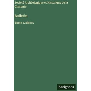 Société Archéologique Et Historique Bulletin: Tome 1, série 5 Société Archéologique Et Historique Bulletin: Tome 1, série 5