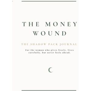 Bullivant, Emma The Money Wound: A Shadow Work Journal for Healing Money Trauma, Scarcity Thinking, Underearning, and Your Relationship with Receiving: From money ... with money. (The Shadow Pack Journals) Bullivant, Emma The Money Wound: A Shadow Work Journal for Healing Money Trauma, Scarcity Thinking, Underearning, and Your Relationship with Receiving: From money ... with money. (The Shadow Pack Journals)