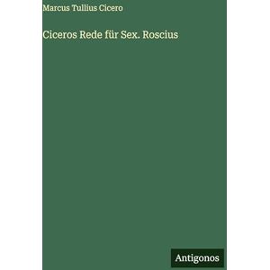 Cicero, Marcus Tullius Ciceros Rede für Sex. Roscius Cicero, Marcus Tullius Ciceros Rede für Sex. Roscius