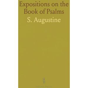 S., Augustine Expositions on the Book of Psalms S., Augustine Expositions on the Book of Psalms