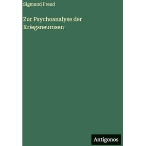 Freud, Sigmund Zur Psychoanalyse der Kriegsneurosen Freud, Sigmund Zur Psychoanalyse der Kriegsneurosen