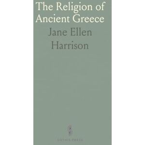 Jane Ellen, Harrison The Religion of Ancient Greece Jane Ellen, Harrison The Religion of Ancient Greece
