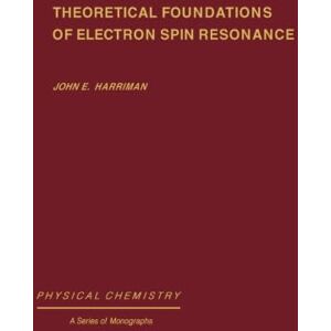 Harriman, John E. Theoretical Foundations of Electron Spin Resonance: Physical Chemistry: A Series of Monographs Harriman, John E. Theoretical Foundations of Electron Spin Resonance: Physical Chemistry: A Series of Monographs
